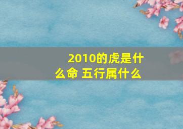 2010的虎是什么命 五行属什么